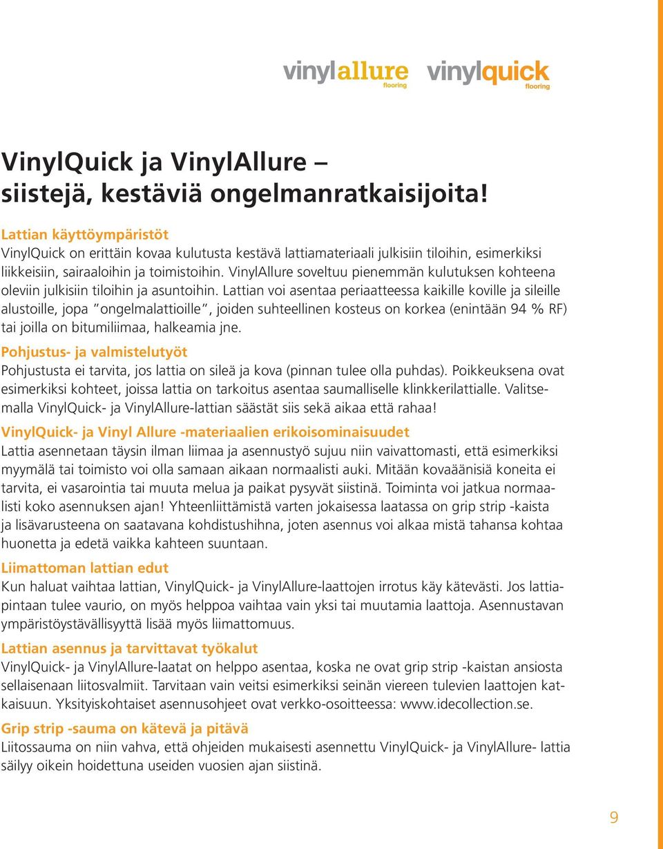 VinylAllure soveltuu pienemmän kulutuksen kohteena oleviin julkisiin tiloihin ja asuntoihin.
