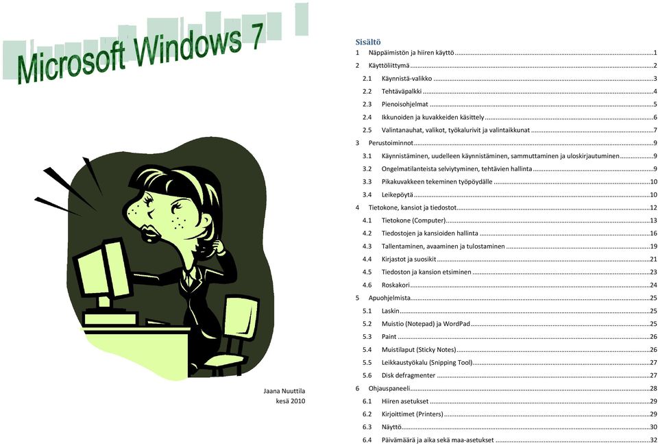..9 3.3 Pikakuvakkeen tekeminen työpöydälle...10 3.4 Leikepöytä...10 4 Tietokone, kansiot ja tiedostot...12 4.1 Tietokone (Computer)...13 4.2 Tiedostojen ja kansioiden hallinta...16 4.
