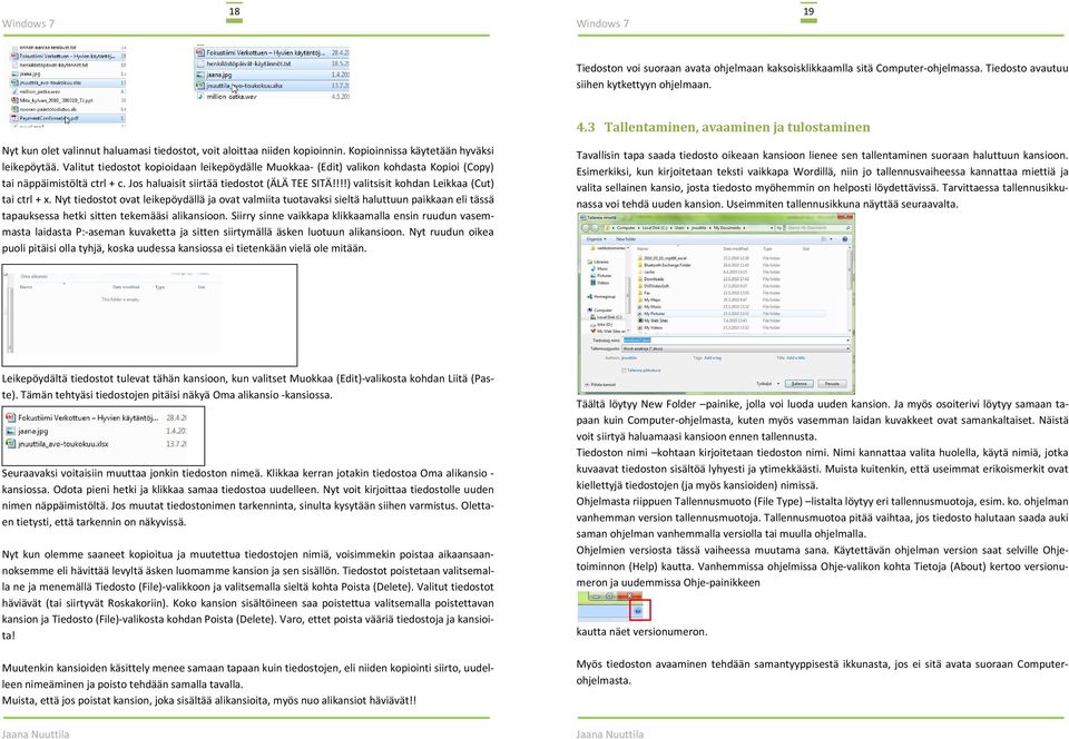 Valitut tiedostot kopioidaan leikepöydälle Muokkaa- (Edit) valikon kohdasta Kopioi (Copy) tai näppäimistöltä ctrl + c. Jos haluaisit siirtää tiedostot (ÄLÄ TEE SITÄ!