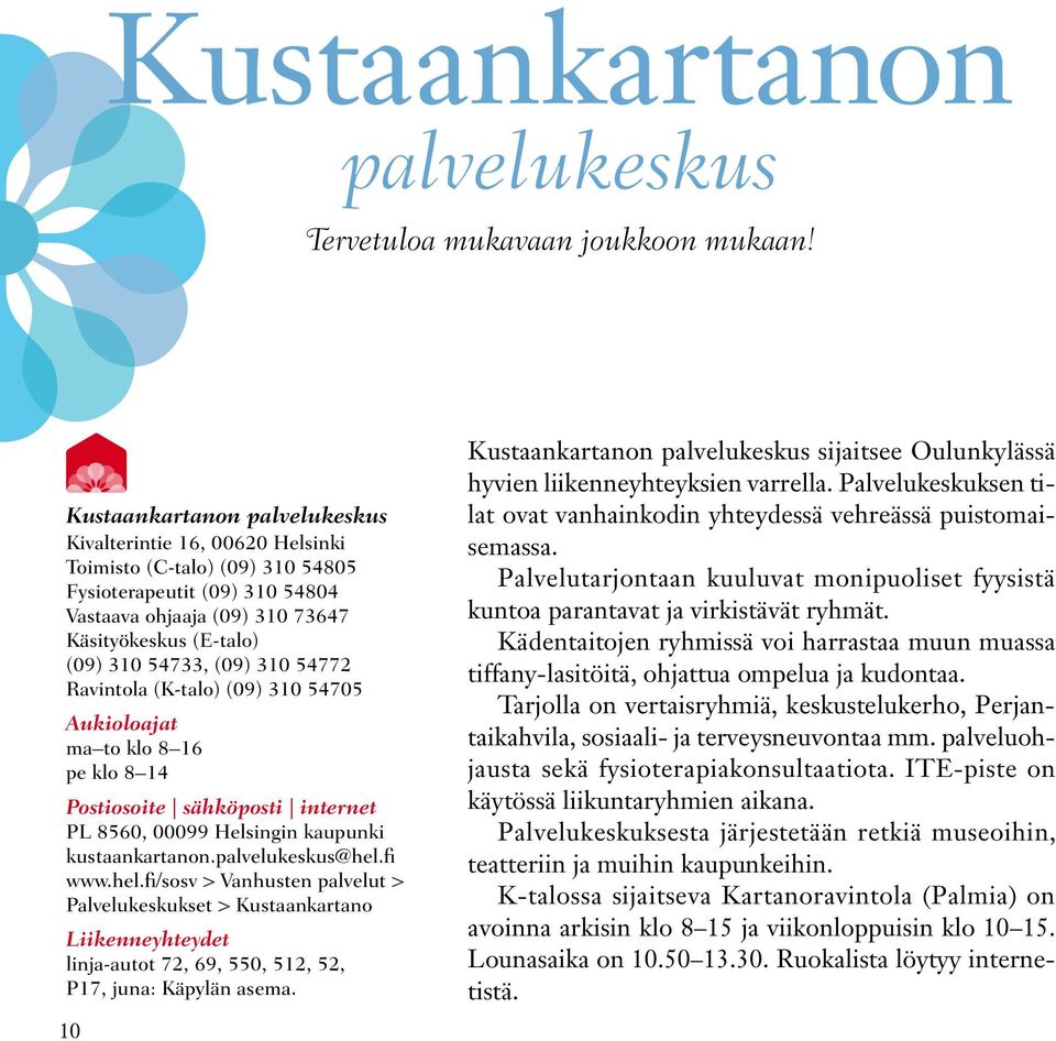 (09) 310 54772 Ravintola (K-talo) (09) 310 54705 Aukioloajat ma to klo 8 16 pe klo 8 14 Postiosoite sähköposti internet PL 8560, 00099 Helsingin kaupunki kustaankartanon.palvelukeskus@hel.