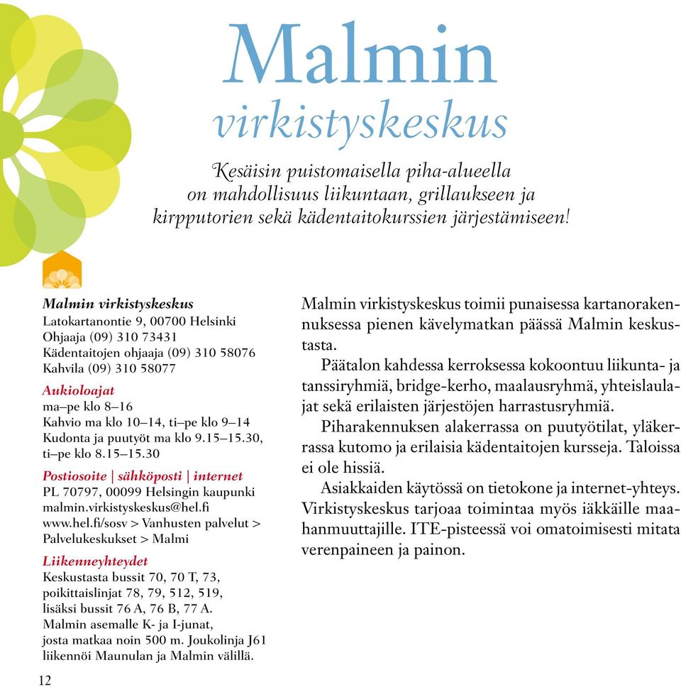 14 Kudonta ja puutyöt ma klo 9.15 15.30, ti pe klo 8.15 15.30 Postiosoite sähköposti internet PL 70797, 00099 Helsingin kaupunki malmin.virkistyskeskus@hel.