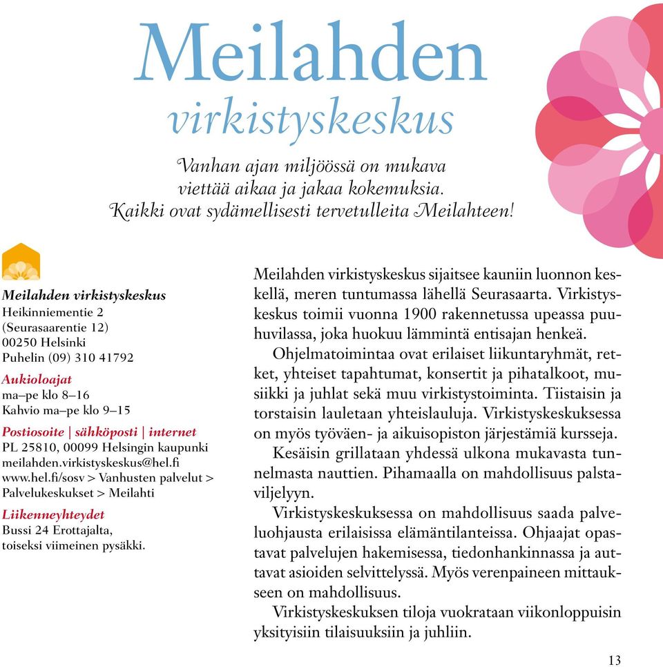 Helsingin kaupunki meilahden.virkistyskeskus@hel.fi www.hel.fi/sosv > Vanhusten palvelut > Palvelukeskukset > Meilahti Liikenneyhteydet Bussi 24 Erottajalta, toiseksi viimeinen pysäkki.