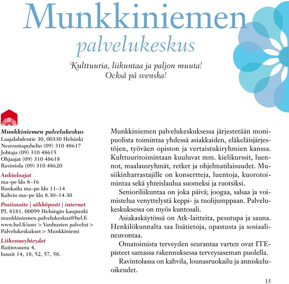 ma pe klo 11 14 Kahvio ma pe klo 8.30 14.30 Postiosoite sähköposti internet PL 8181, 00099 Helsingin kaupunki munkkiniemen.palvelukeskus@hel.