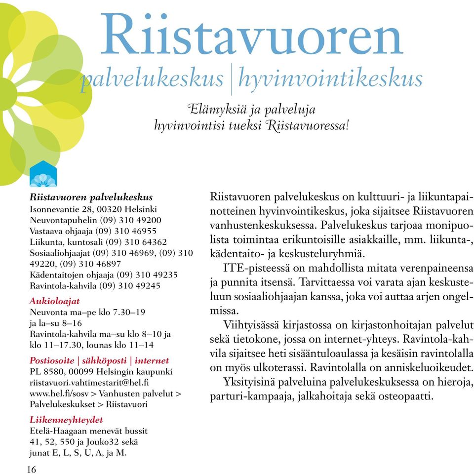 49220, (09) 310 46897 Kädentaitojen ohjaaja (09) 310 49235 Ravintola-kahvila (09) 310 49245 Aukioloajat Neuvonta ma pe klo 7.30 19 ja la su 8 16 Ravintola-kahvila ma su klo 8 10 ja klo 11 17.