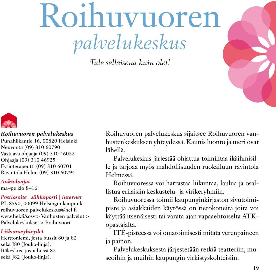 Aukioloajat ma pe klo 8 16 Postiosoite sähköposti internet PL 8590, 00099 Helsingin kaupunki roihuvuoren.palvelukeskus@hel.