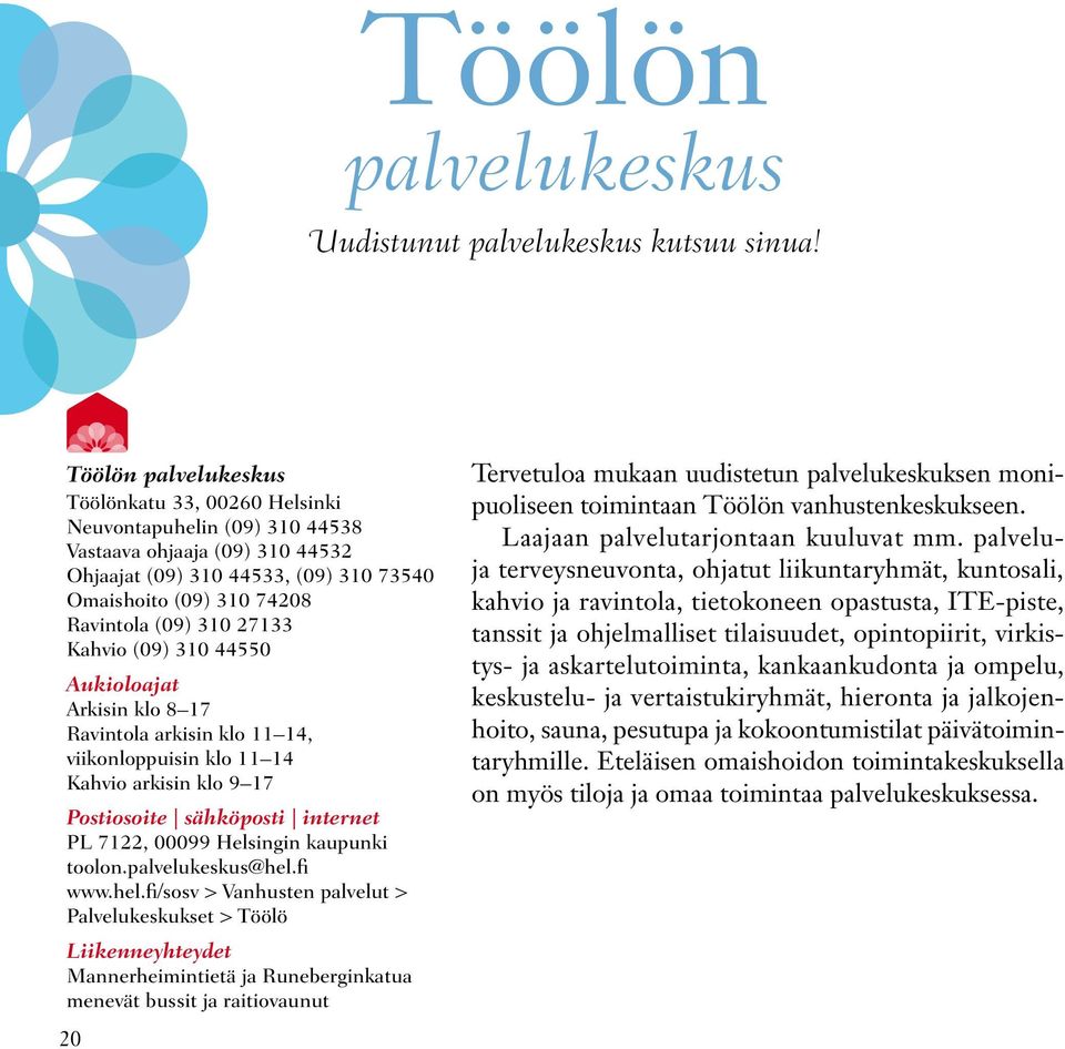 27133 Kahvio (09) 310 44550 Aukioloajat Arkisin klo 8 17 Ravintola arkisin klo 11 14, viikonloppuisin klo 11 14 Kahvio arkisin klo 9 17 Postiosoite sähköposti internet PL 7122, 00099 Helsingin