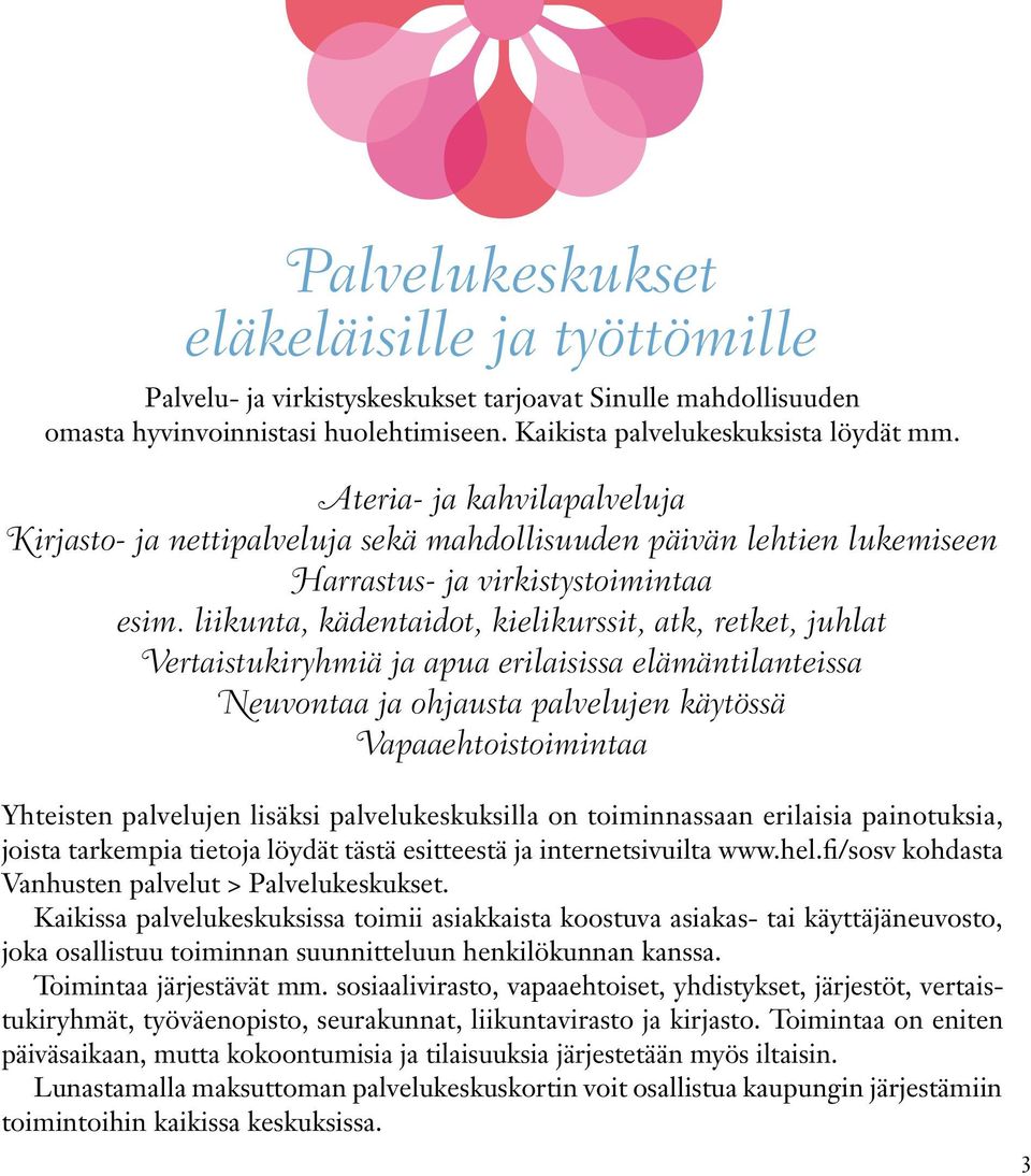 liikunta, kädentaidot, kielikurssit, atk, retket, juhlat Vertaistukiryhmiä ja apua erilaisissa elämäntilanteissa Neuvontaa ja ohjausta palvelujen käytössä Vapaaehtoistoimintaa Yhteisten palvelujen