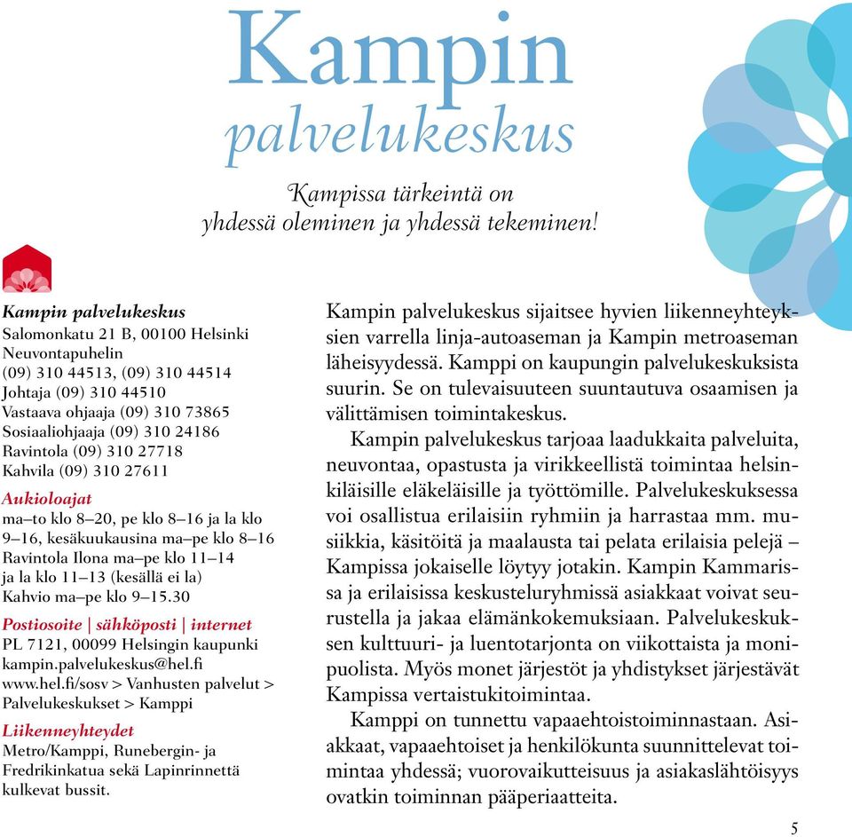 (09) 310 27718 Kahvila (09) 310 27611 Aukioloajat ma to klo 8 20, pe klo 8 16 ja la klo 9 16, kesäkuukausina ma pe klo 8 16 Ravintola Ilona ma pe klo 11 14 ja la klo 11 13 (kesällä ei la) Kahvio ma