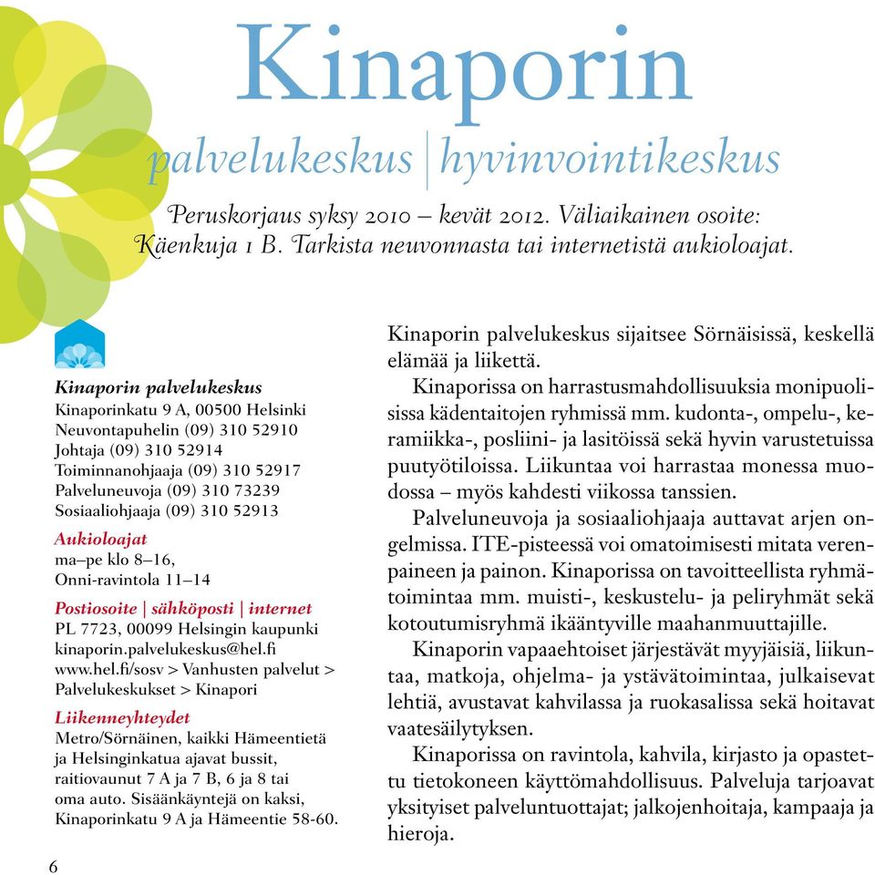 52913 Aukioloajat ma pe klo 8 16, Onni-ravintola 11 14 Postiosoite sähköposti internet PL 7723, 00099 Helsingin kaupunki kinaporin.palvelukeskus@hel.