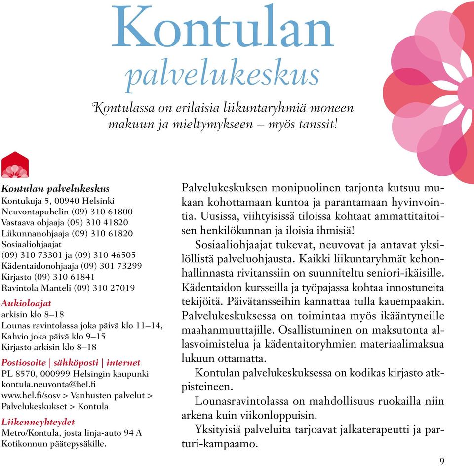 Kädentaidonohjaaja (09) 301 73299 Kirjasto (09) 310 61841 Ravintola Manteli (09) 310 27019 Aukioloajat arkisin klo 8 18 Lounas ravintolassa joka päivä klo 11 14, Kahvio joka päivä klo 9 15 Kirjasto