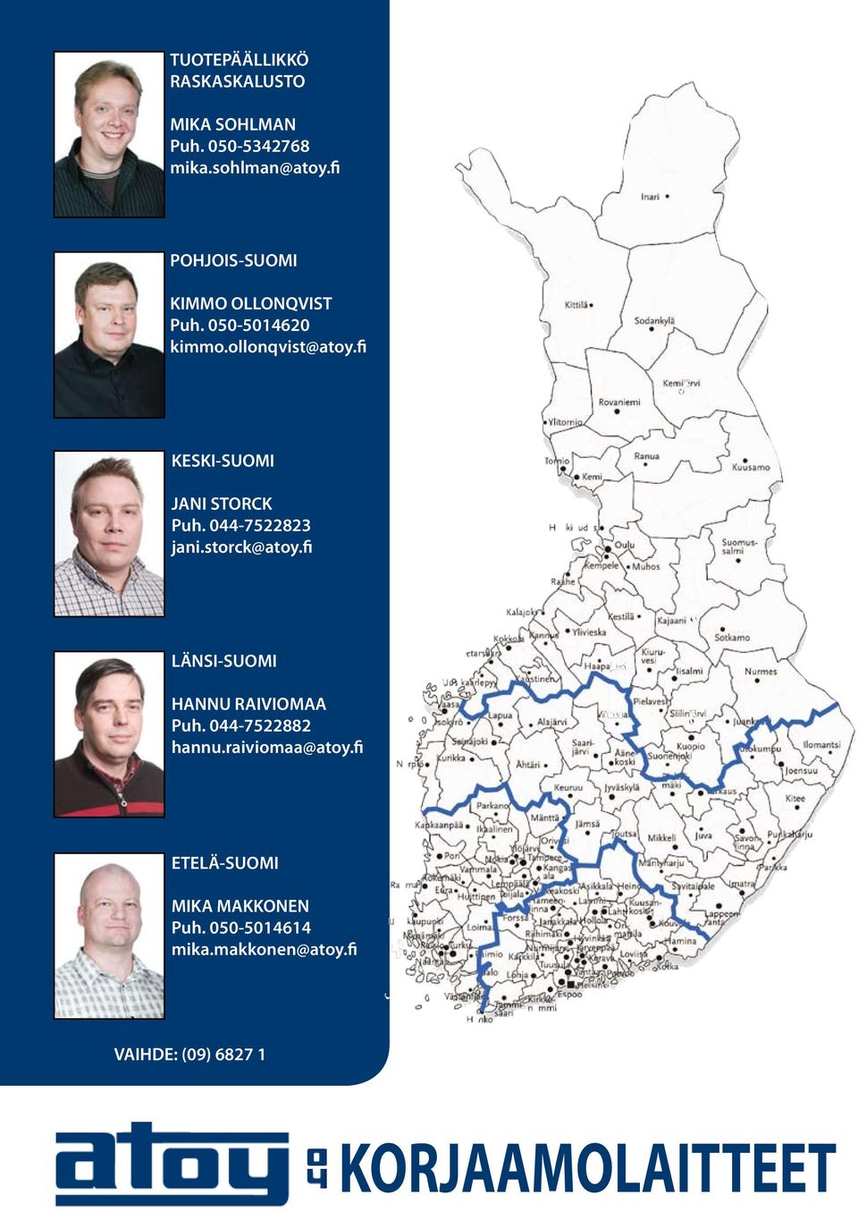 fi KESKI-SUOMI JANI STORCK Puh. 044-7522823 jani.storck@atoy.fi LÄNSI-SUOMI HANNU RAIVIOMAA Puh.