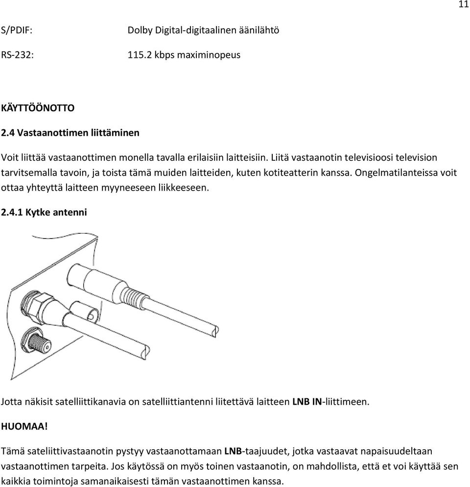 Ongelmatilanteissa voit ottaa yhteyttä laitteen myyneeseen liikkeeseen. 2.4.1 Kytke antenni Jotta näkisit satelliittikanavia on satelliittiantenni liitettävä laitteen LNB IN liittimeen. HUOMAA!