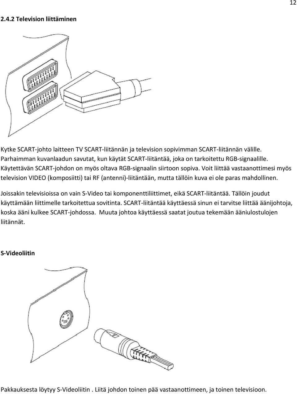 Voit liittää vastaanottimesi myös television VIDEO (komposiitti) tai RF (antenni) liitäntään, mutta tällöin kuva ei ole paras mahdollinen.