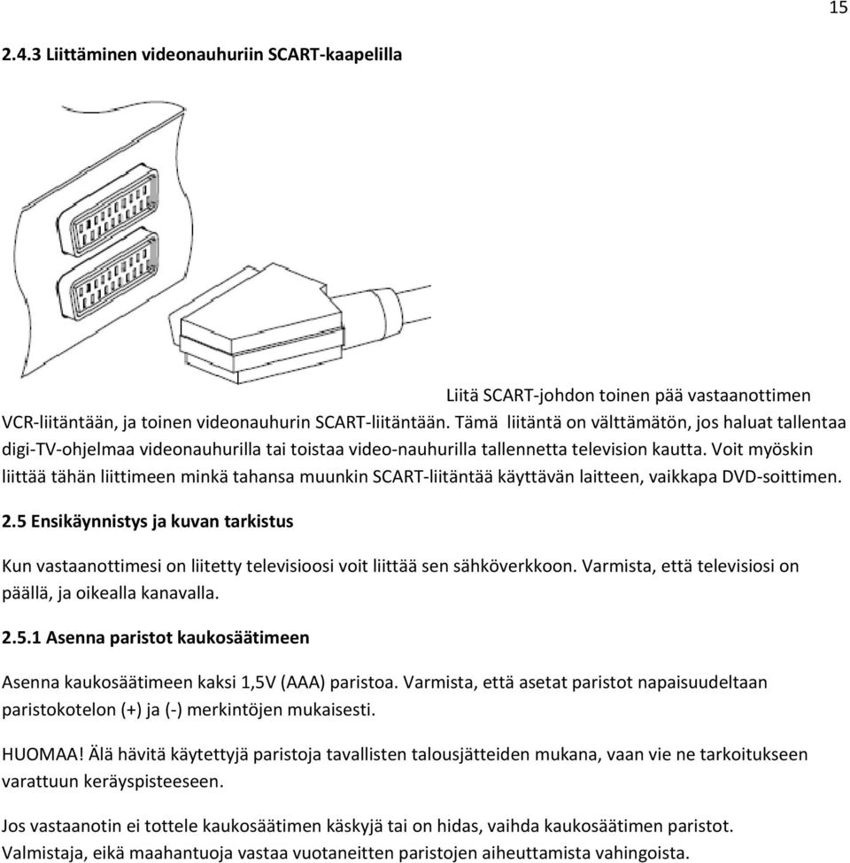 Voit myöskin liittää tähän liittimeen minkä tahansa muunkin SCART liitäntää käyttävän laitteen, vaikkapa DVD soittimen. 2.