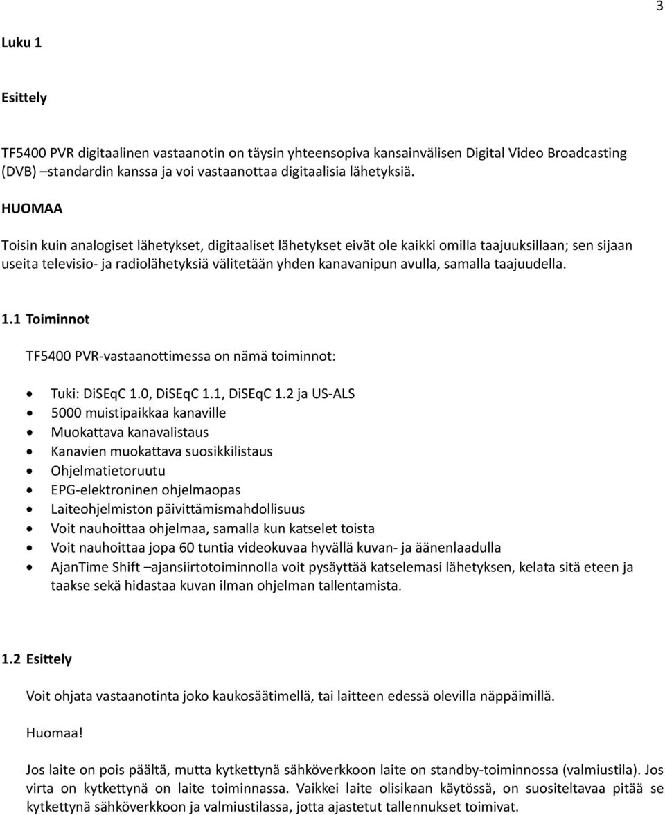 taajuudella. 1.1 Toiminnot TF5400 PVR vastaanottimessa on nämä toiminnot: Tuki: DiSEqC 1.0, DiSEqC 1.1, DiSEqC 1.