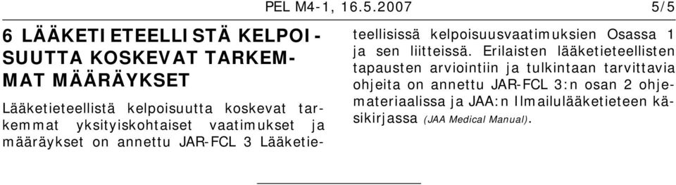 JAR-FCL 3 Lääketieteellisissä kelpoisuusvaatimuksien Osassa 1 ja sen liitteissä.