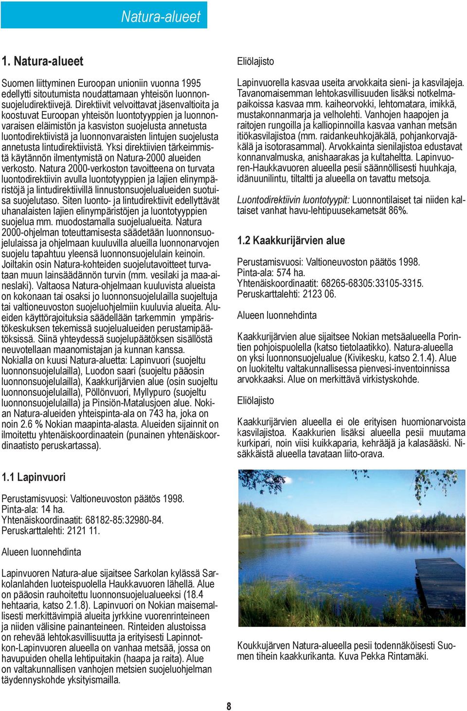 suojelusta annetusta lintudirektiivistä. Yksi direktiivien tärkeimmistä käytännön ilmentymistä on Natura-2000 alueiden verkosto.