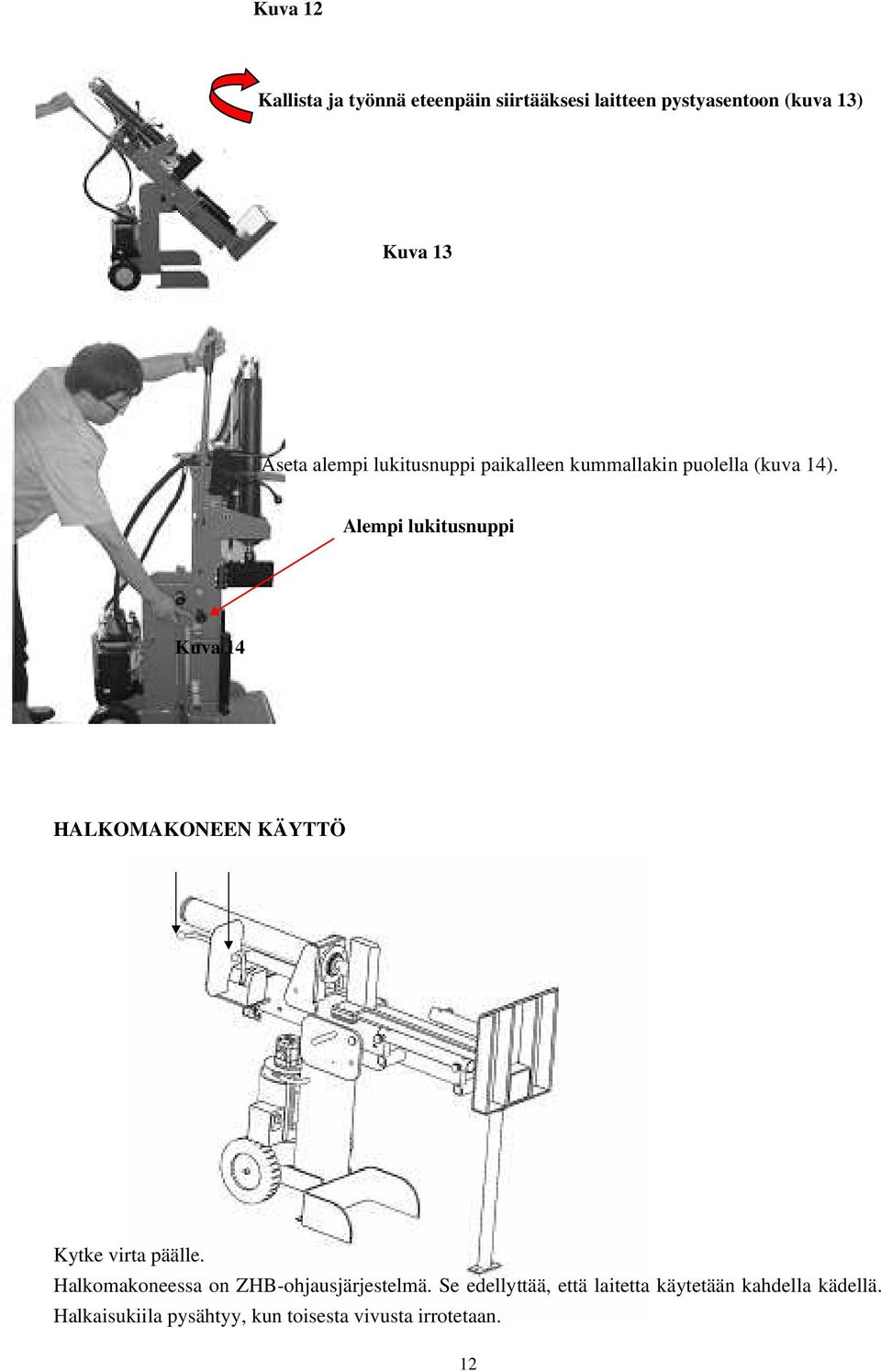 Alempi lukitusnuppi Kuva 14 HALKOMAKONEEN KÄYTTÖ Kytke virta päälle.