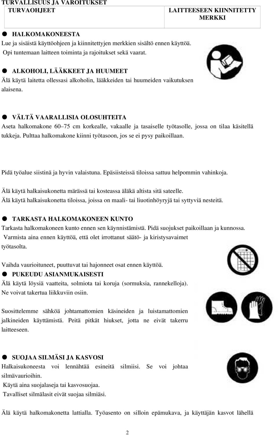 VÄLTÄ VAARALLISIA OLOSUHTEITA Aseta halkomakone 60 75 cm korkealle, vakaalle ja tasaiselle työtasolle, jossa on tilaa käsitellä tukkeja.