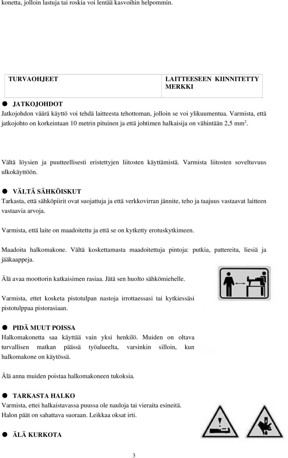 Varmista, että jatkojohto on korkeintaan 10 metrin pituinen ja että johtimen halkaisija on vähintään 2,5 mm 2. Vältä löysien ja puutteellisesti eristettyjen liitosten käyttämistä.