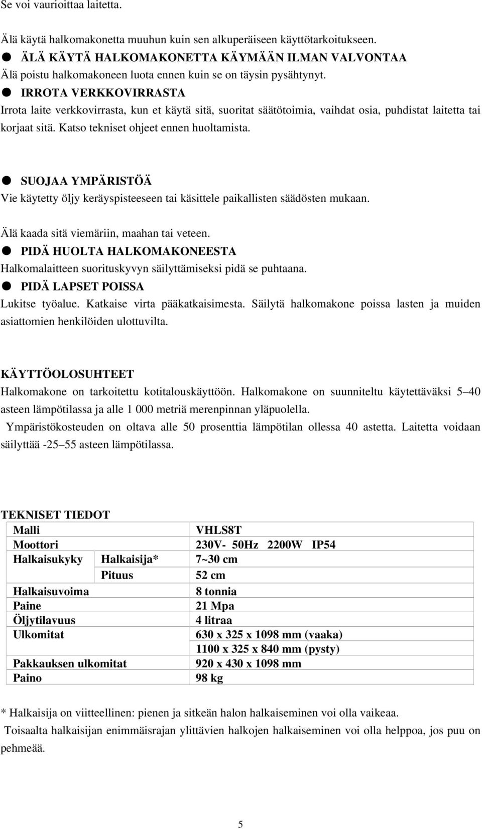 IRROTA VERKKOVIRRASTA Irrota laite verkkovirrasta, kun et käytä sitä, suoritat säätötoimia, vaihdat osia, puhdistat laitetta tai korjaat sitä. Katso tekniset ohjeet ennen huoltamista.