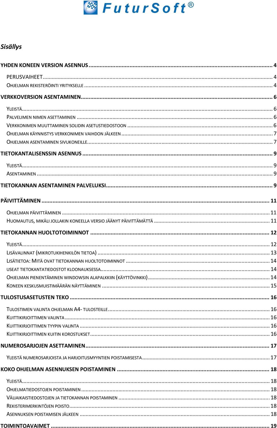 .. 9 ASENTAMINEN... 9 TIETOKANNAN ASENTAMINEN PALVELUKSI... 9 PÄIVITTÄMINEN... 11 OHJELMAN PÄIVITTÄMINEN... 11 HUOMAUTUS, MIKÄLI JOLLAKIN KONEELLA VERSIO JÄÄNYT PÄIVITTÄMÄTTÄ.