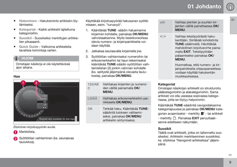 Kääntäkää TUNE -säädin haluamanne kirjaimen kohdalle, painakaa OK/MENU vahvistaaksenne. Myös keskikonsolissa olevia numero- ja kirjainpainikkeita voidaan käyttää. 2.