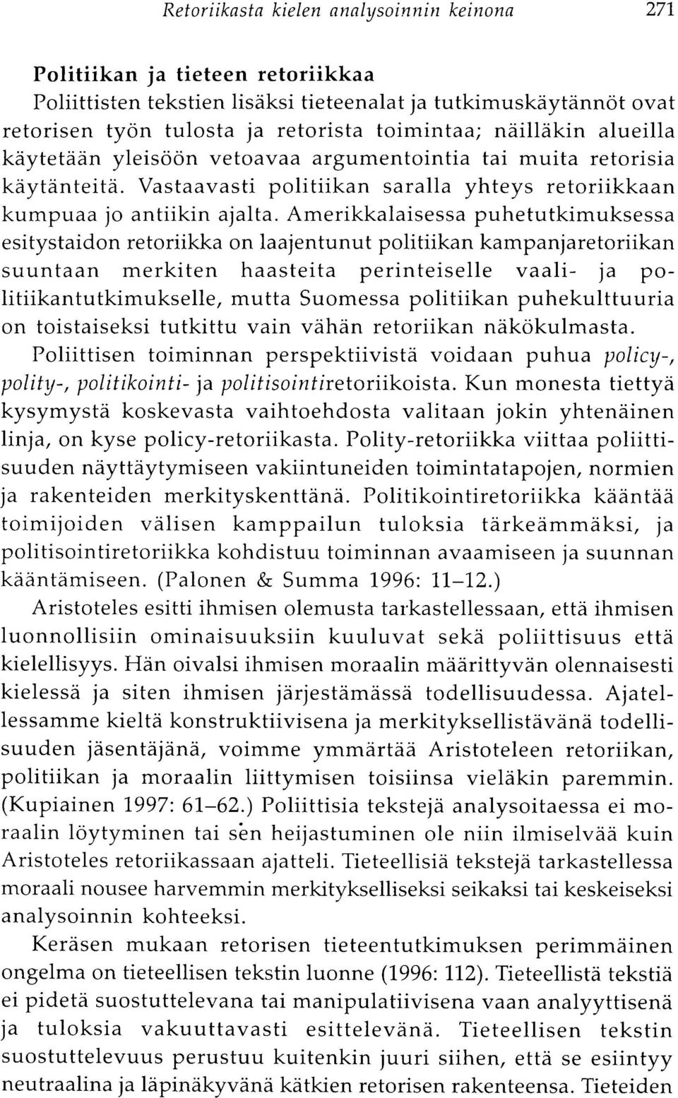 Amerikkalaisessa puhetutkimuksessa esitystaidon retoriikka on laajentunut politiikan kampanjaretoriikan suuntaan merkiten haasteita perinteiselle vaali- ja politiikantutkimukselle, mutta Suomessa