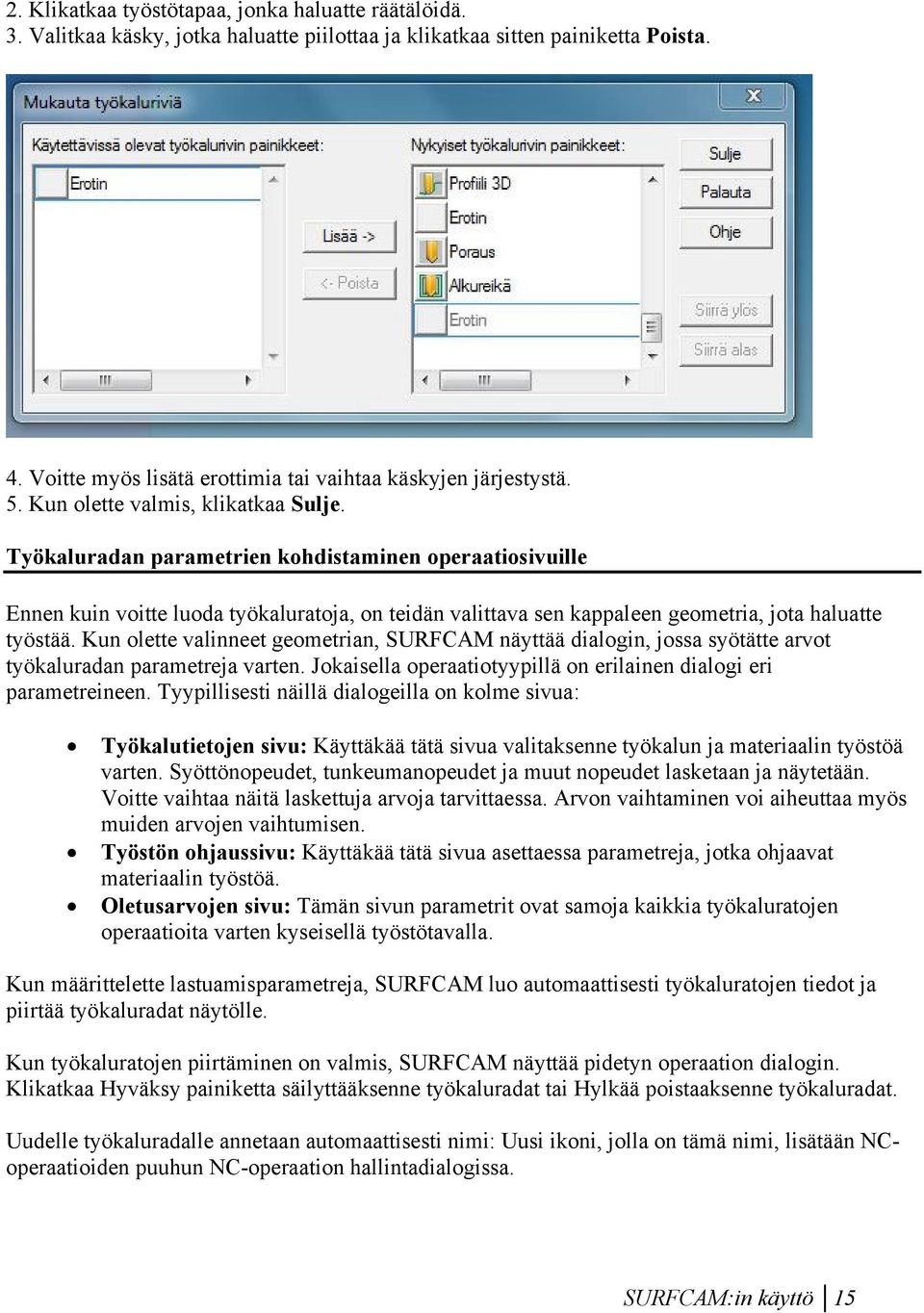 Työkaluradan parametrien kohdistaminen operaatiosivuille Ennen kuin voitte luoda työkaluratoja, on teidän valittava sen kappaleen geometria, jota haluatte työstää.