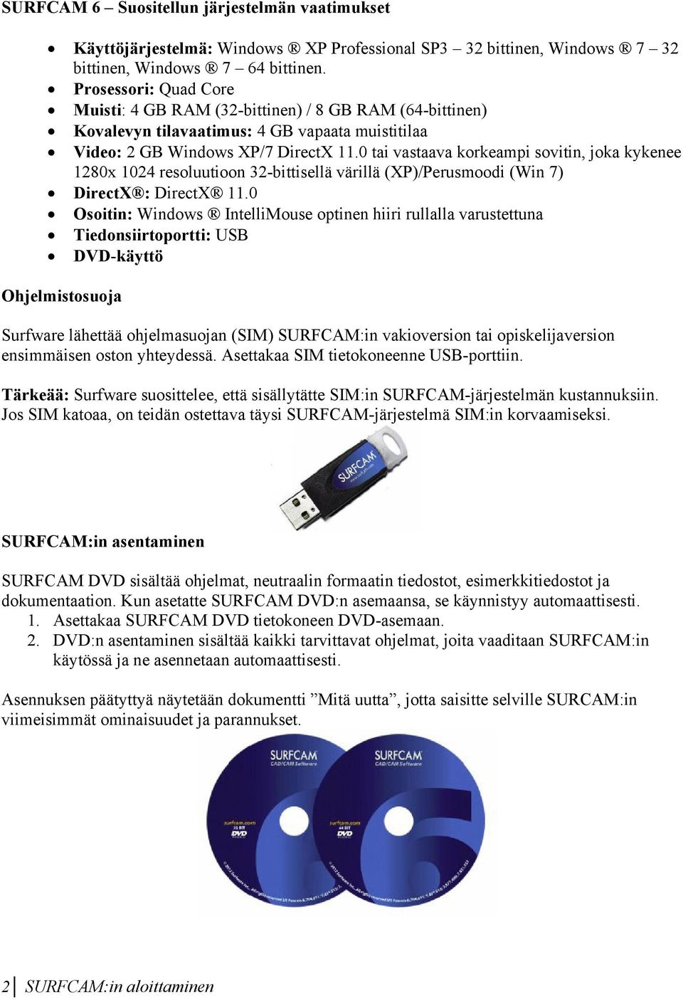 0 tai vastaava korkeampi sovitin, joka kykenee 1280x 1024 resoluutioon 32-bittisellä värillä (XP)/Perusmoodi (Win 7) DirectX : DirectX 11.