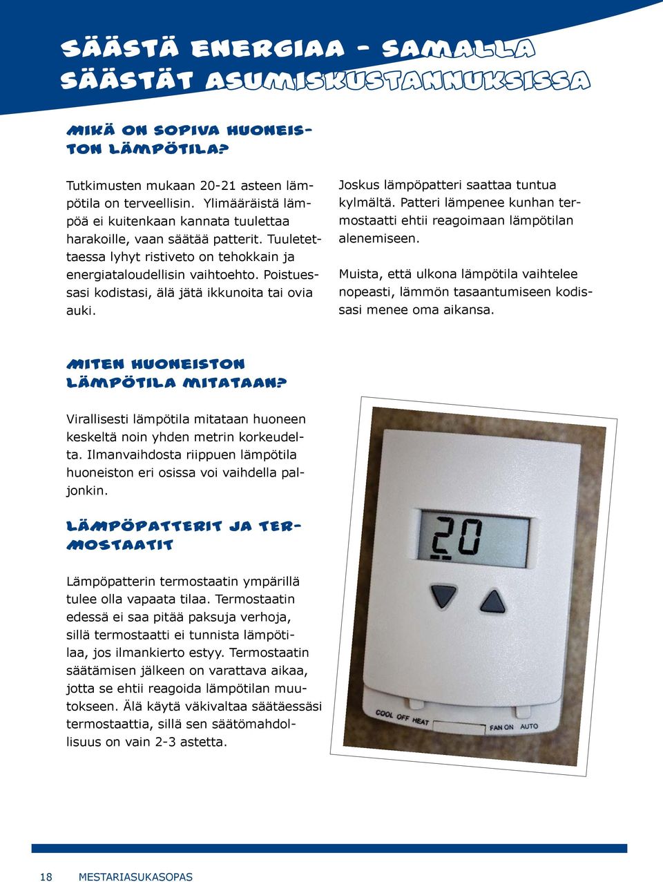 Poistuessasi kodistasi, älä jätä ikkunoita tai ovia auki. Joskus lämpöpatteri saattaa tuntua kylmältä. Patteri lämpenee kunhan termostaatti ehtii reagoimaan lämpötilan alenemiseen.