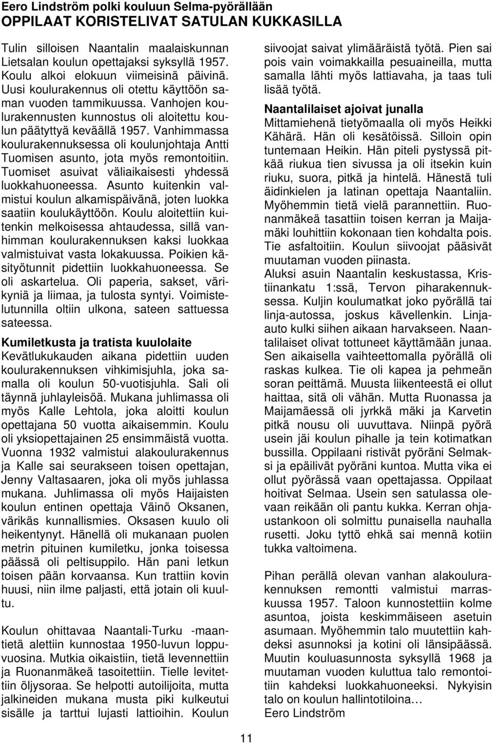 Syksyllä 1972 aloitin Naantalin ensimmäisenä päätoimisena lukemis-, kirjoittamis- ja puhevaikeuksien erityisopettajana, ns. lukiopettajana.