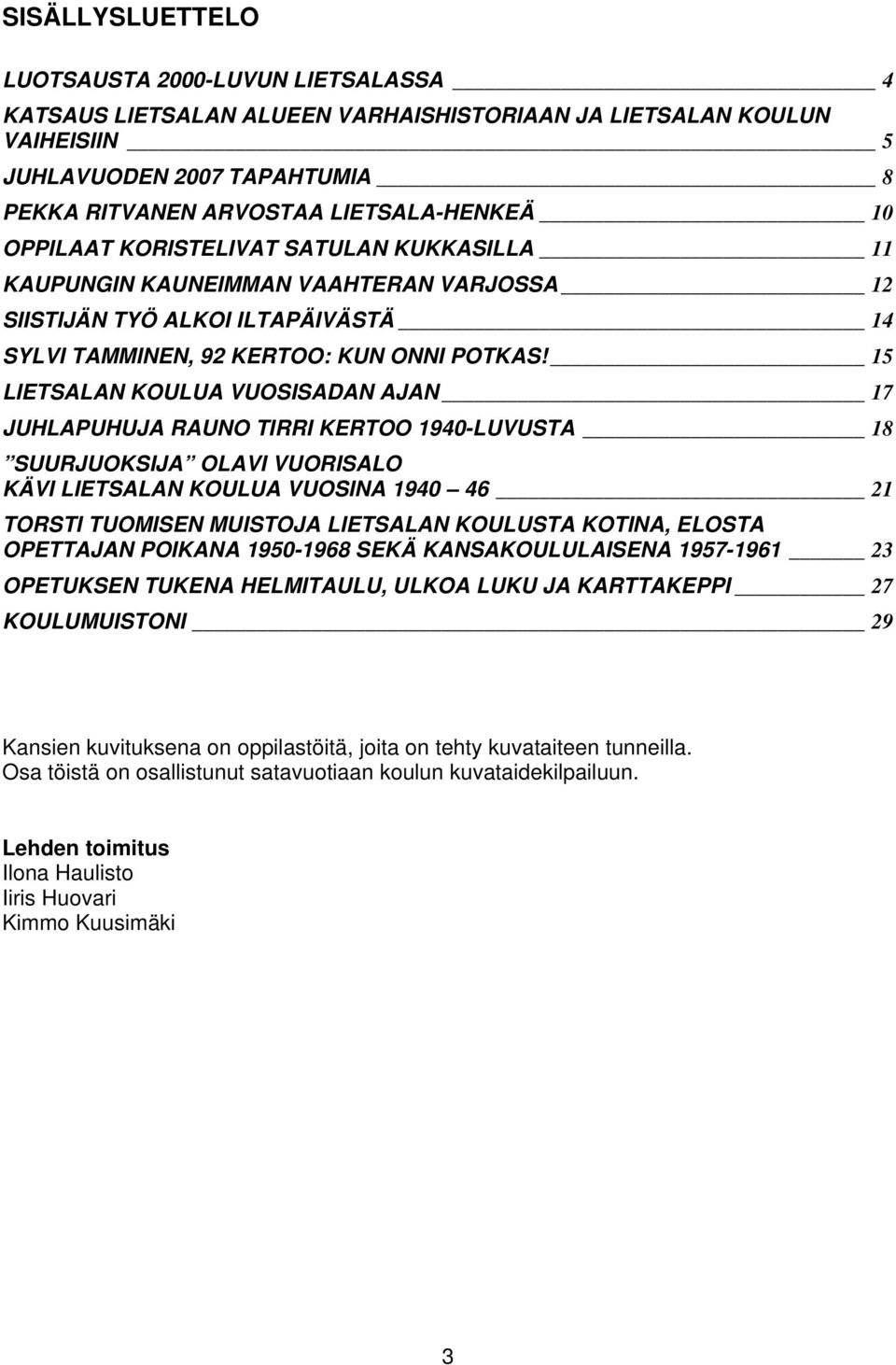 Koulun perinteistä vankimmin on tullut esille halu tehdä hyvää laatua. Tämä laatu näkyy opettamisessa sekä sitoutumisessa koulun toimintaan ja tehtäviin.