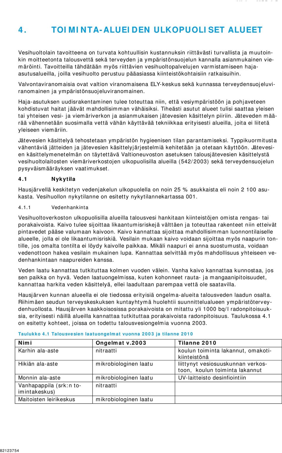 Tavoitteilla tähdätään myös riittävien vesihuoltopalvelujen varmistamiseen hajaasutusalueilla, joilla vesihuolto perustuu pääasiassa kiinteistökohtaisiin ratkaisuihin.