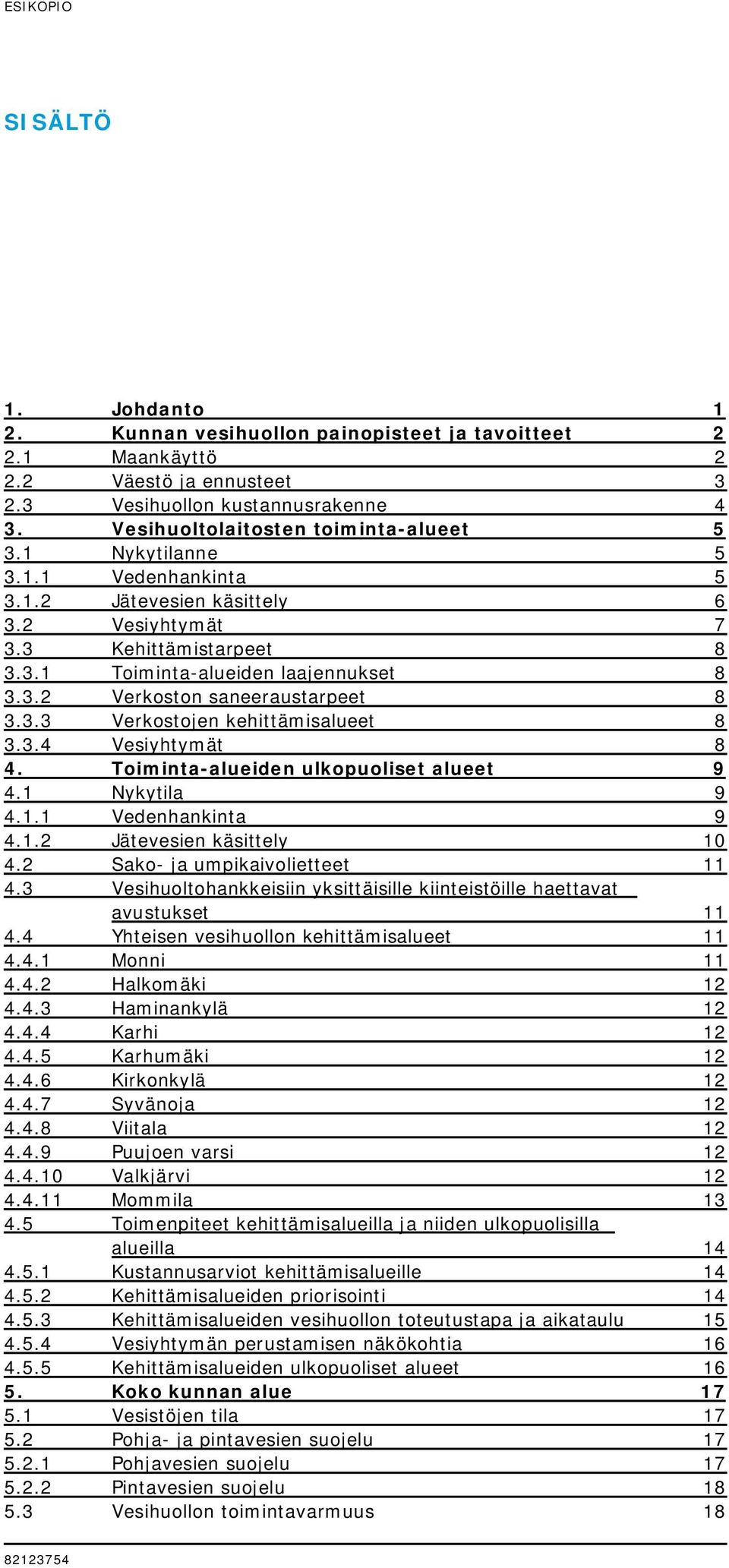 3.3 Verkostojen kehittämisalueet 8 3.3.4 Vesiyhtymät 8 4. Toiminta-alueiden ulkopuoliset alueet 9 4.1 Nykytila 9 4.1.1 Vedenhankinta 9 4.1.2 Jätevesien käsittely 10 4.