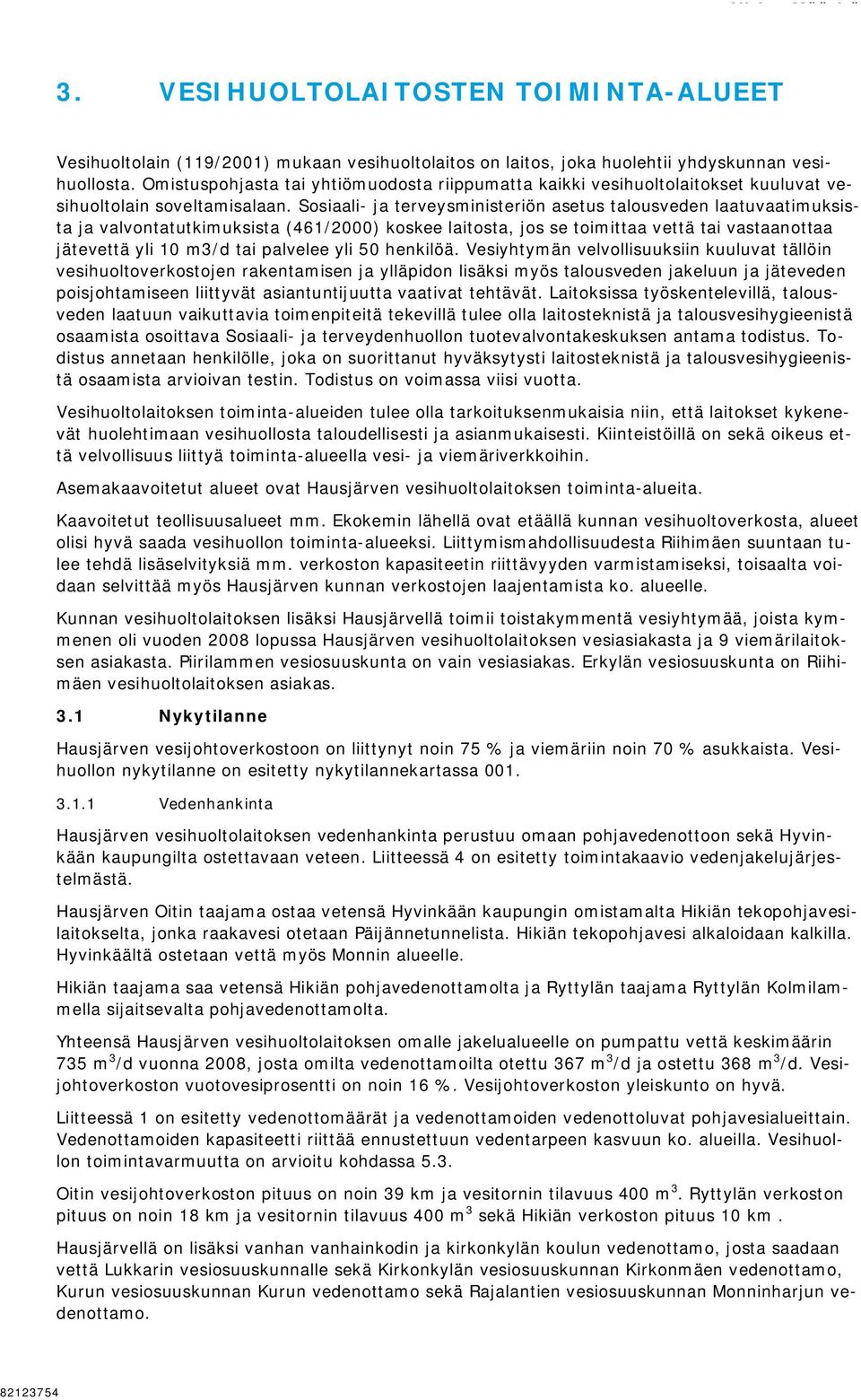 Sosiaali- ja terveysministeriön asetus talousveden laatuvaatimuksista ja valvontatutkimuksista (461/2000) koskee laitosta, jos se toimittaa vettä tai vastaanottaa jätevettä yli 10 m3/d tai palvelee