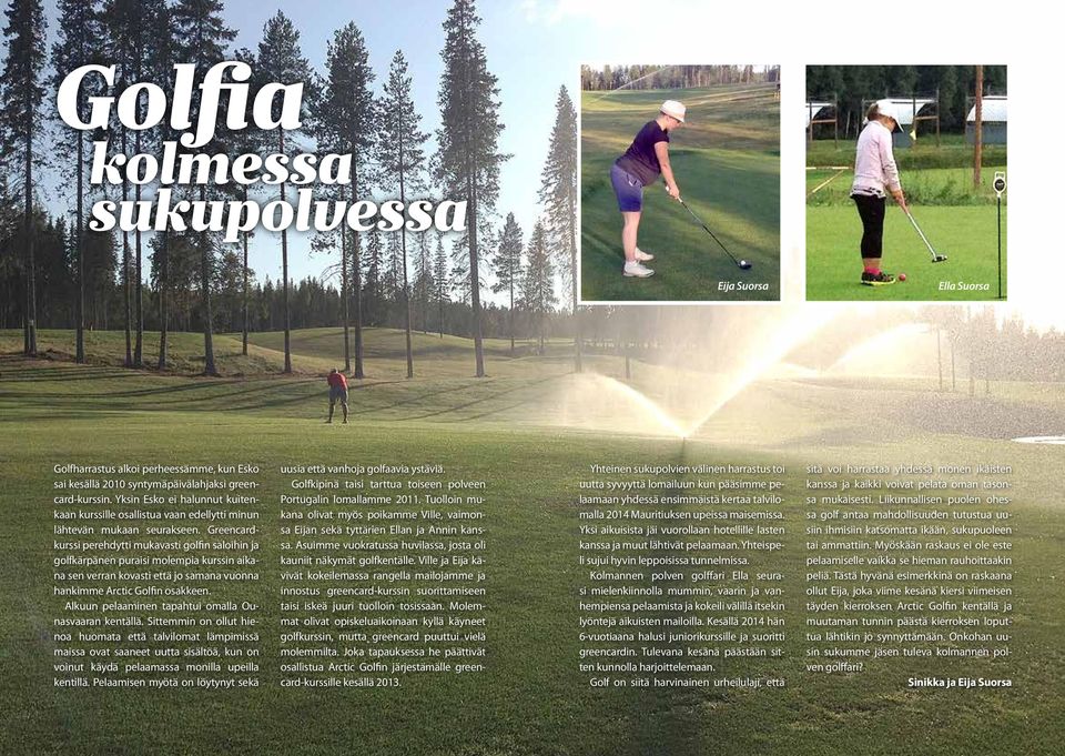 Greencardkurssi perehdytti mukavasti golfin saloihin ja golfkärpänen puraisi molempia kurssin aikana sen verran kovasti että jo samana vuonna hankimme Arctic Golfin osakkeen.