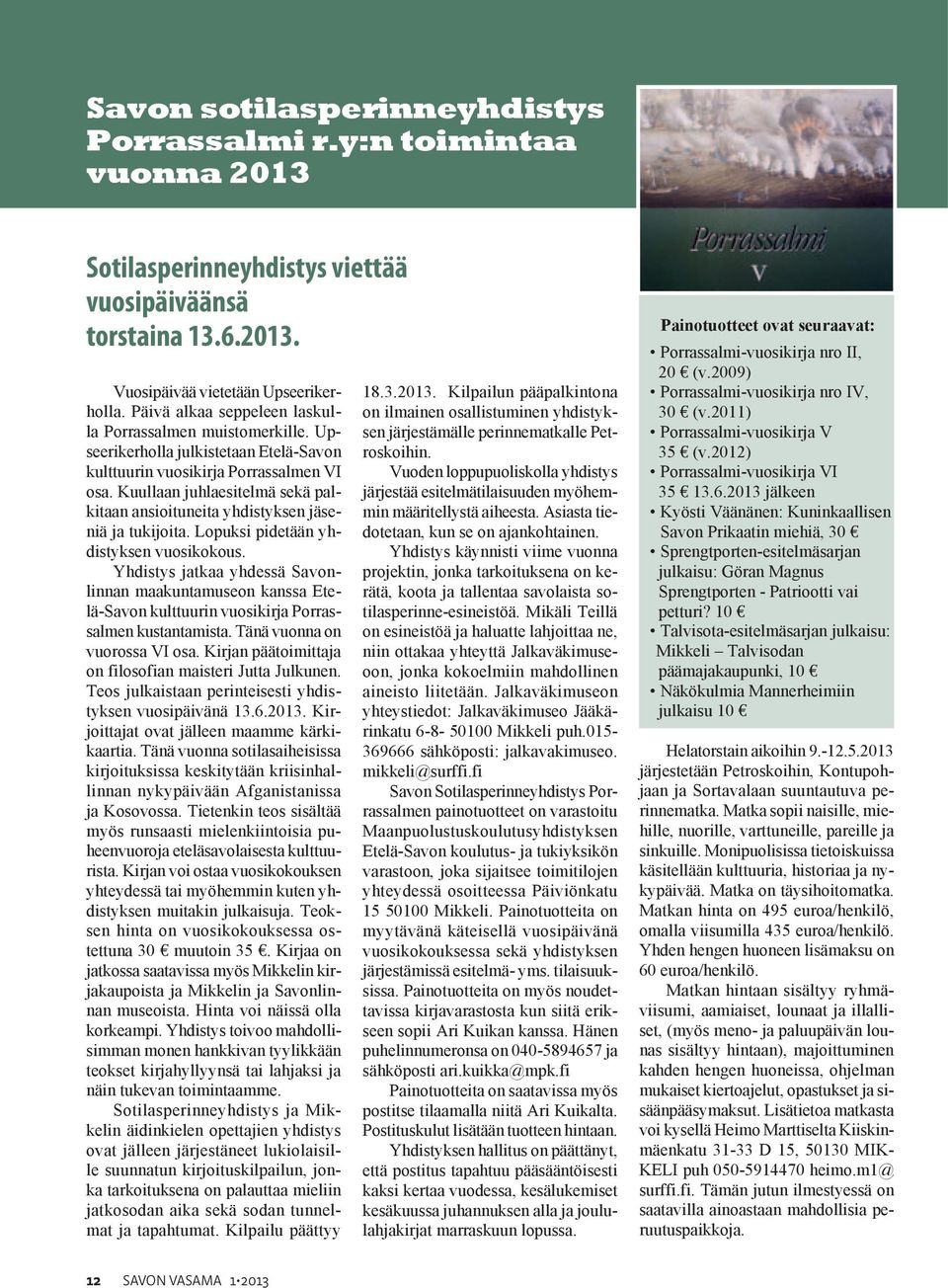 Kuullaan juhlaesitelmä sekä palkitaan ansioituneita yhdistyksen jäseniä ja tukijoita. Lopuksi pidetään yhdistyksen vuosikokous.