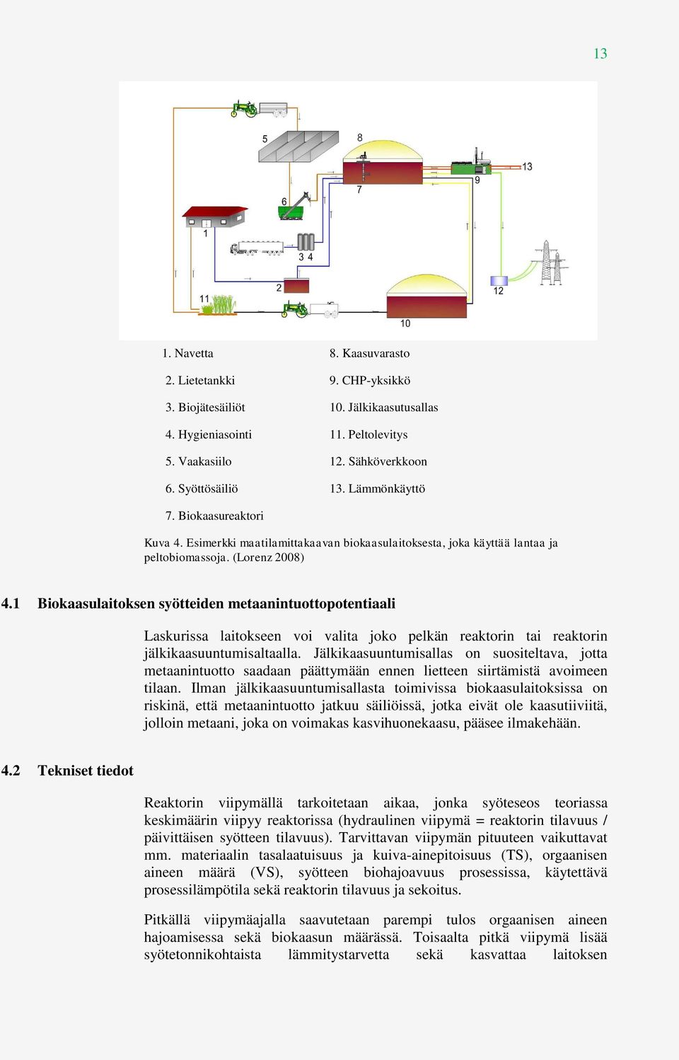 1 Biokaasulaitoksen syötteiden metaanintuottopotentiaali Laskurissa laitokseen voi valita joko pelkän reaktorin tai reaktorin jälkikaasuuntumisaltaalla.