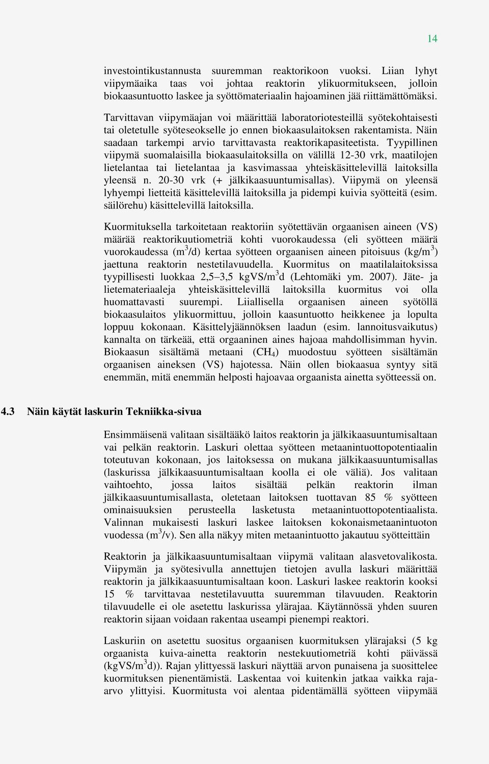 Tarvittavan viipymäajan voi määrittää laboratoriotesteillä syötekohtaisesti tai oletetulle syöteseokselle jo ennen biokaasulaitoksen rakentamista.