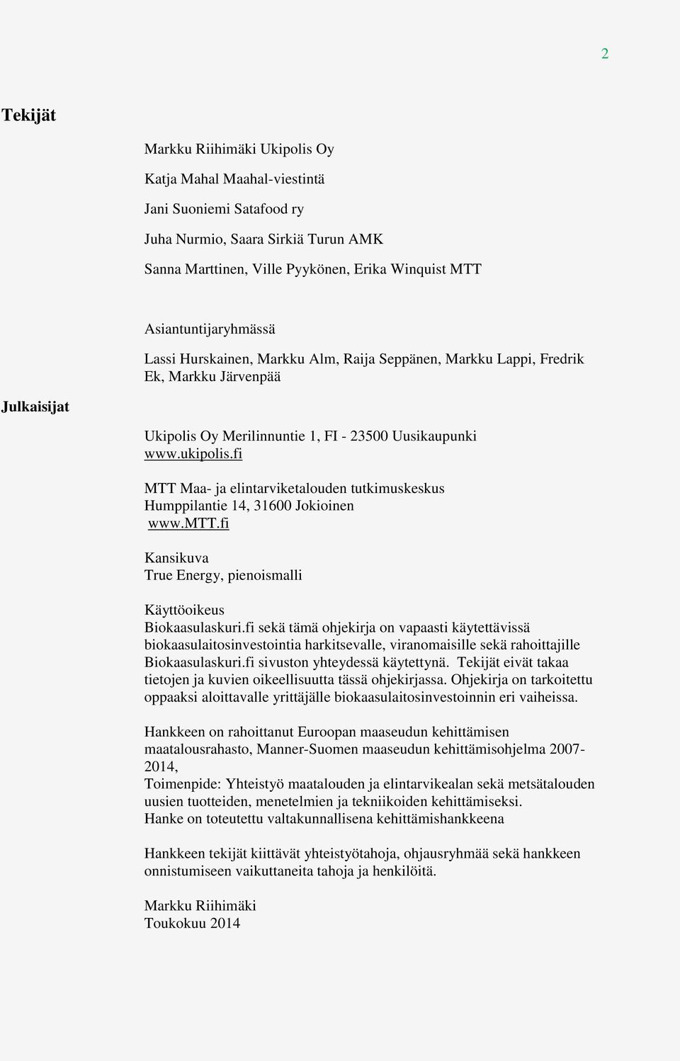 fi MTT Maa- ja elintarviketalouden tutkimuskeskus Humppilantie 14, 31600 Jokioinen www.mtt.fi Kansikuva True Energy, pienoismalli Käyttöoikeus Biokaasulaskuri.