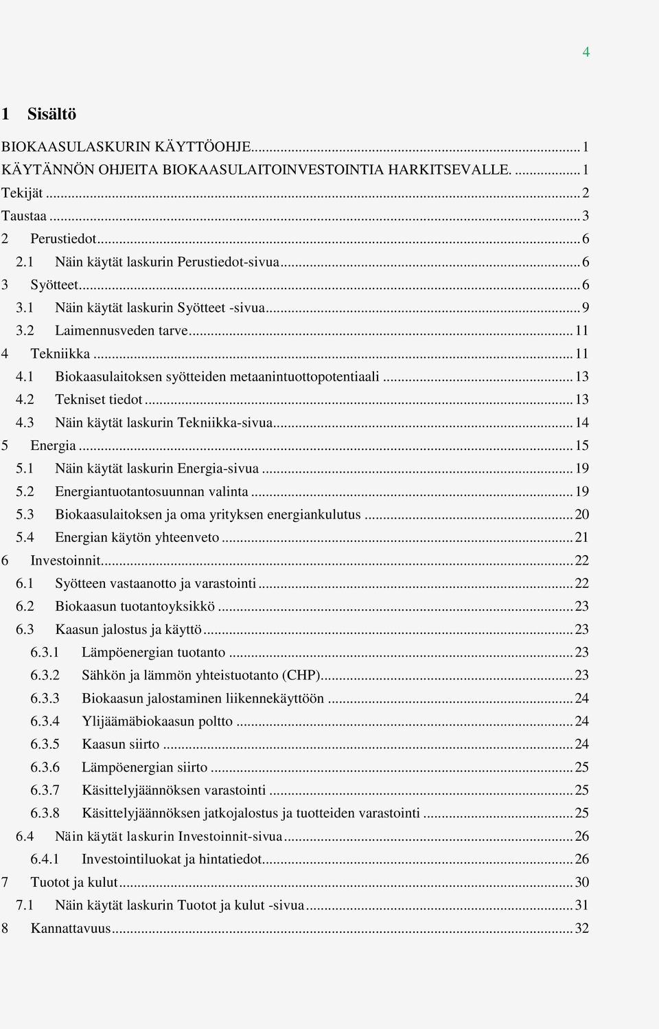 2 Tekniset tiedot... 13 4.3 Näin käytät laskurin Tekniikka-sivua... 14 5 Energia... 15 5.1 Näin käytät laskurin Energia-sivua... 19 5.2 Energiantuotantosuunnan valinta... 19 5.3 Biokaasulaitoksen ja oma yrityksen energiankulutus.