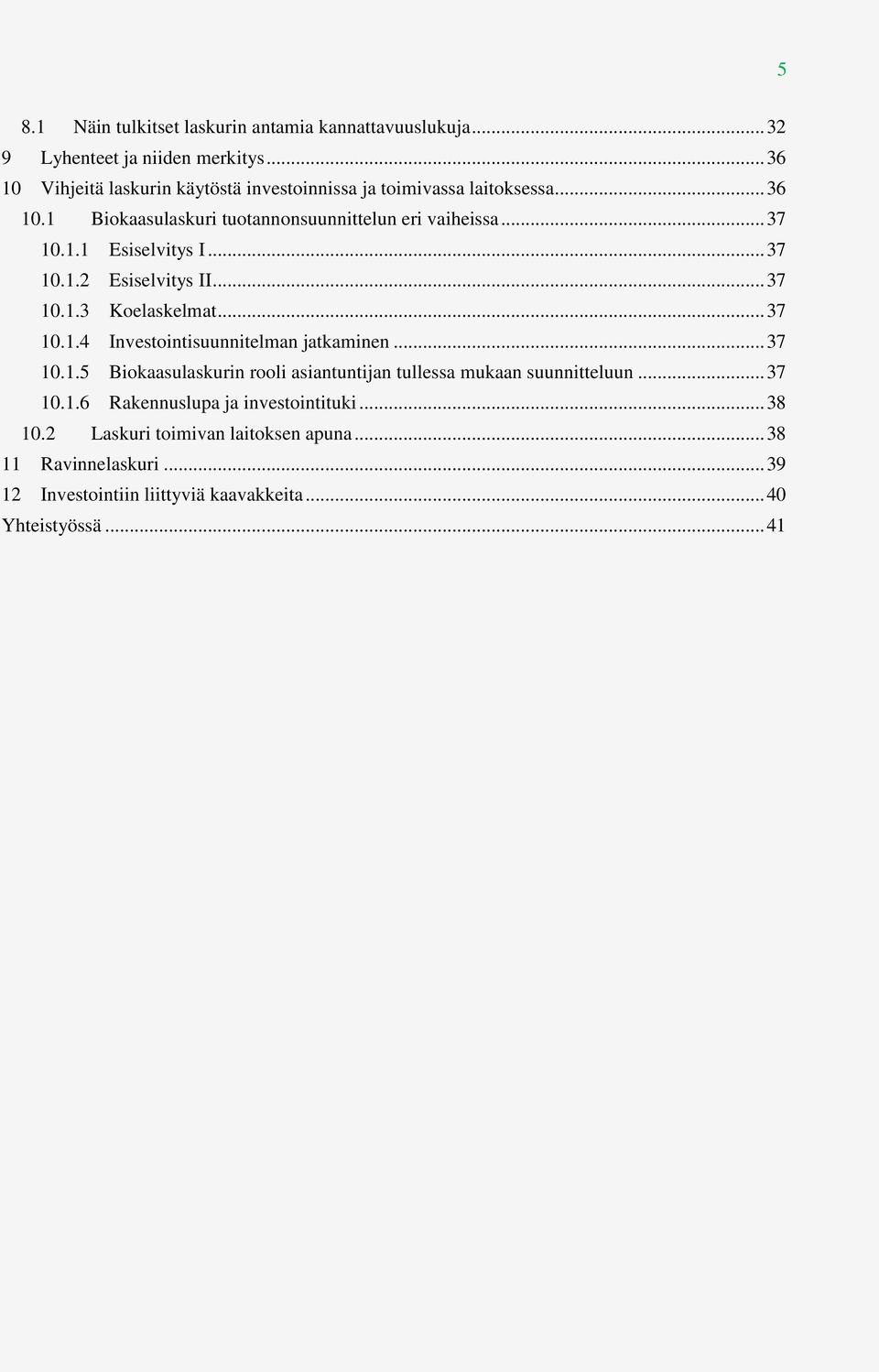 .. 37 10.1.2 Esiselvitys II... 37 10.1.3 Koelaskelmat... 37 10.1.4 Investointisuunnitelman jatkaminen... 37 10.1.5 Biokaasulaskurin rooli asiantuntijan tullessa mukaan suunnitteluun.