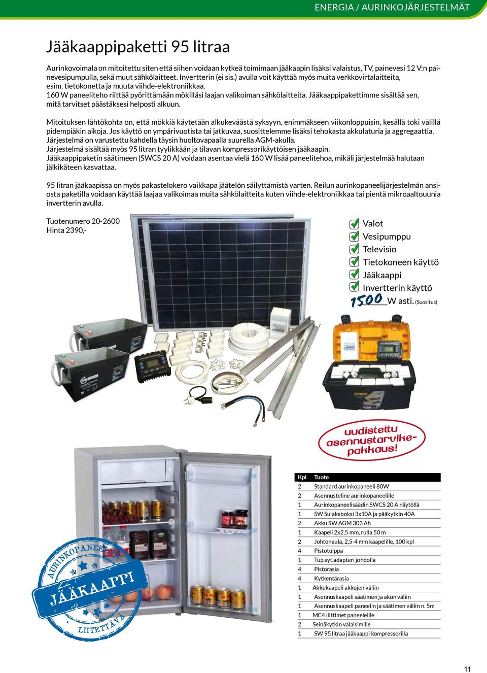 160 W paneeliteho riittää pyörittämään mökilläsi laajan valikoiman sähkölaitteita. Jääkaappipakettimme sisältää sen, mitä tarvitset päästäksesi helposti alkuun.