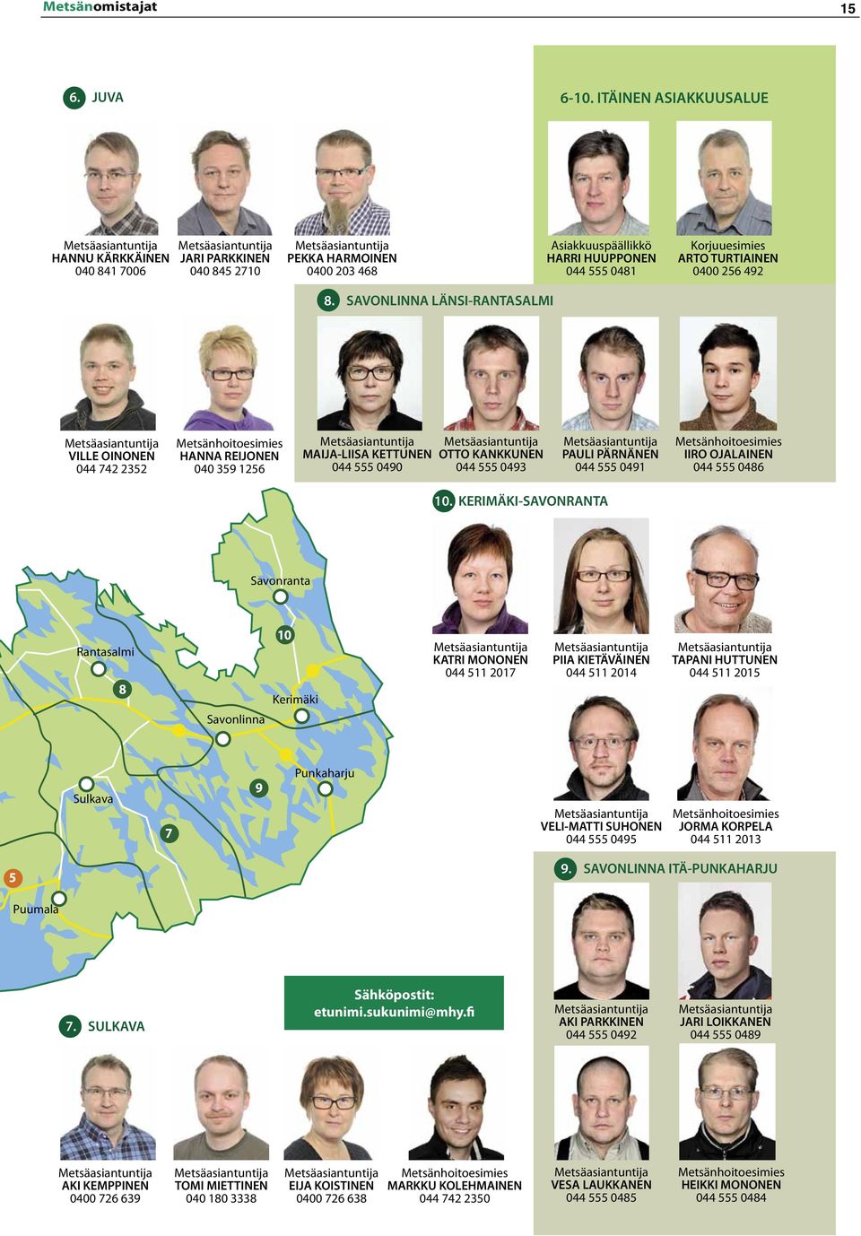 8. SAVONLINNA LÄNSI-RANTASALMI VILLE OINONEN 044 742 2352 Metsänhoitoesimies HANNA REIJONEN 040 359 1256 MAIJA-LIISA KETTUNEN 044 555 0490 OTTO KANKKUNEN 044 555 0493 PAULI PÄRNÄNEN 044 555 0491