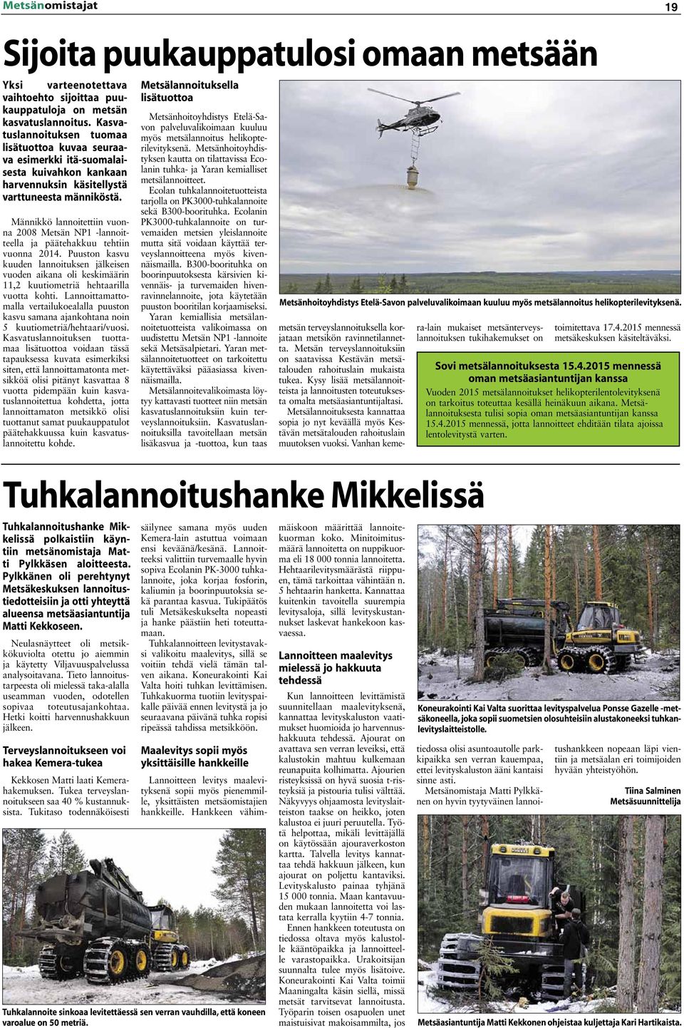 Männikkö lannoitettiin vuonna 2008 Metsän NP1 -lannoitteella ja päätehakkuu tehtiin vuonna 2014.