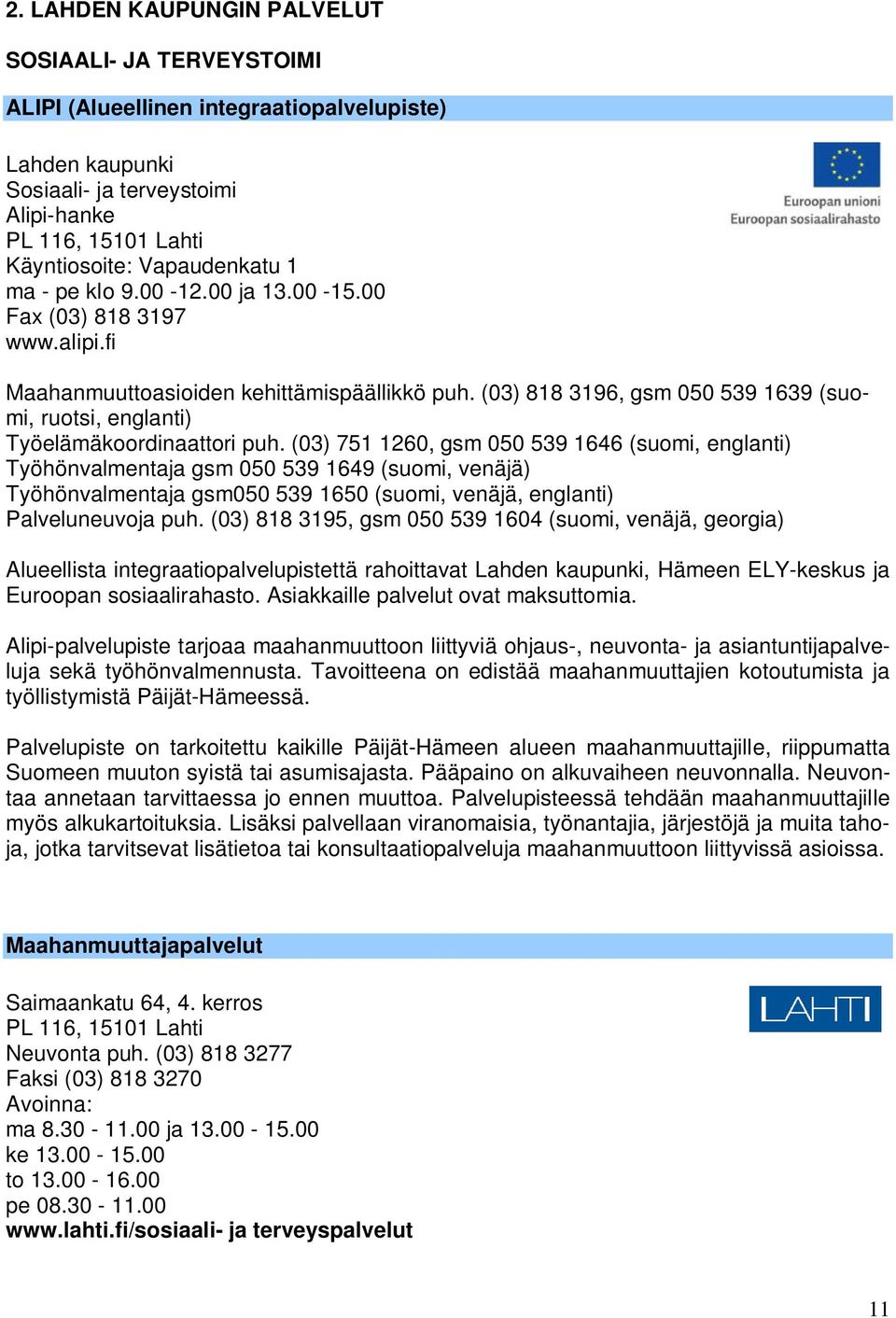(03) 818 3196, gsm 050 539 1639 (suomi, ruotsi, englanti) Työelämäkoordinaattori puh.