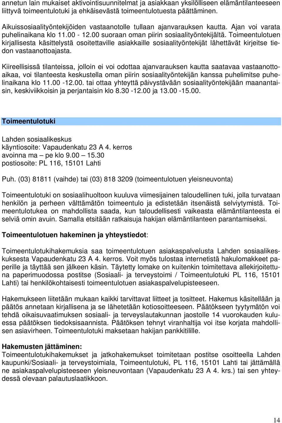 Toimeentulotuen kirjallisesta käsittelystä osoitettaville asiakkaille sosiaalityöntekijät lähettävät kirjeitse tiedon vastaanottoajasta.