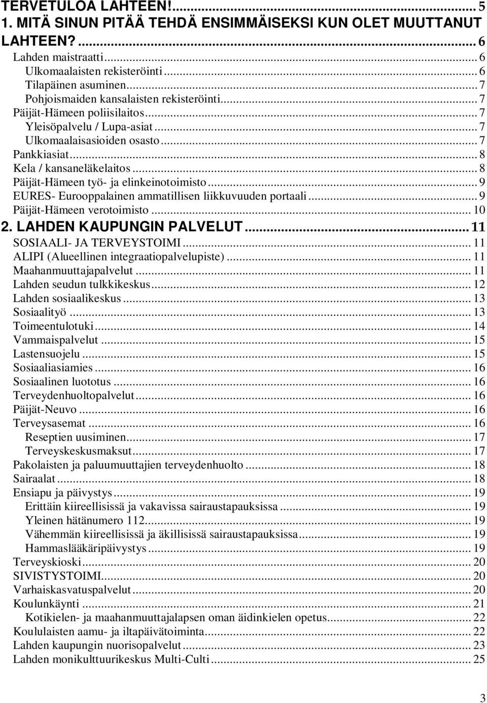 .. 8 Päijät-Hämeen työ- ja elinkeinotoimisto... 9 EURES- Eurooppalainen ammatillisen liikkuvuuden portaali... 9 Päijät-Hämeen verotoimisto... 10 2. LAHDEN KAUPUNGIN PALVELUT.
