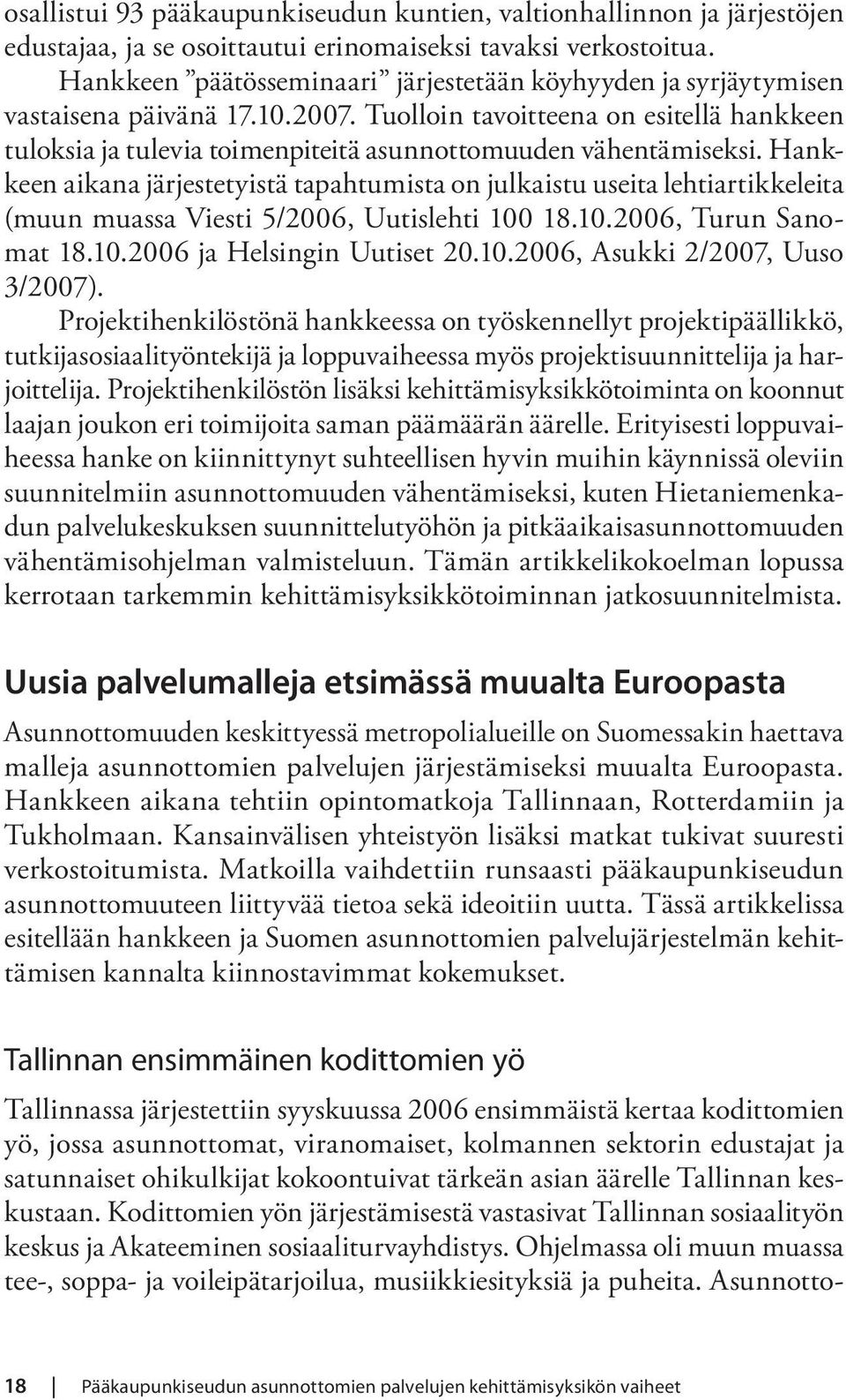 Tuolloin tavoitteena on esitellä hankkeen tuloksia ja tulevia toimenpiteitä asunnottomuuden vähentämiseksi.